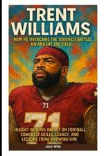 Trent Williams: How He Overcame the Toughest Battles On and Off the Field: Insight into His Impact On Football, Conquest Skills, Legacy, and Lessons from Knowing Him