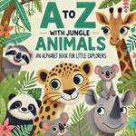 A to Z with Jungle Animals: Discover and Learn the Alphabet with 26 Delightful Jungle Friends!