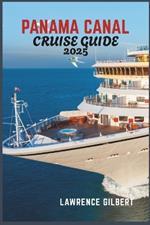 Panama Canal Cruise Guide 2025: Cruising the Panama Canal: An Essential Guide to Experiencing One of the World's Most Remarkable Routes