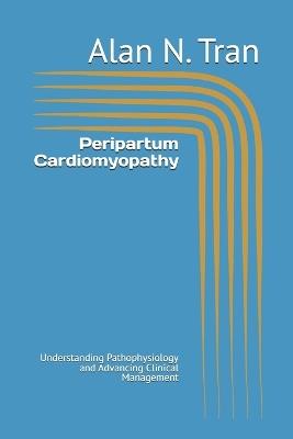 Peripartum Cardiomyopathy: Understanding Pathophysiology and Advancing Clinical Management - Alan N Tran - cover