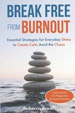 Break Free from Burnout: Essential Strategies for Everyday Stress to Create Calm Amid the Chaos