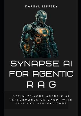 Synapse AI for Agentic RAG: Optimize Your Agentic AI Performance on Gaudi with Ease and Minimal Code - Darryl Jeffery - cover