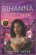 Rihanna: The People's Pop Star: How Her Music, Style, and Influence Shaped a Global Movement