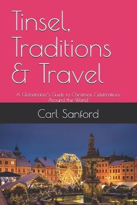 Tinsel, Traditions & Travel: A Globetrotter's Guide to Christmas Celebrations Around the World - Carl Sanford - cover