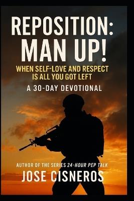 Reposition: MAN UP! "When Self-Love and Respect Is All You Got Left" A 30-Day Devotional for Men Who Refuse to Accept Defeat! - Jose Cisneros - cover