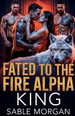 Fated to the Fire Alpha: A rejected mate werewolf romance - Sable Morgan - cover