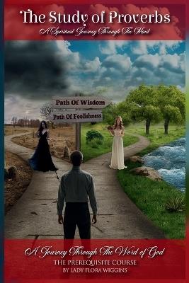The Study of Proverbs A Spiritual Journey Through The Mind: Welcome To A Journey Through The Word Of God - Lady Flora Wiggins - cover