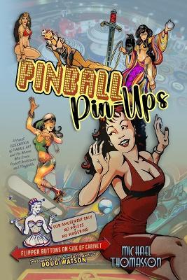 Pinball PinUps - SC: A Visual CELEBRATION of PINBALL ART and the Women Who Grace Pinball Backboxes - Michael Thomasson - cover