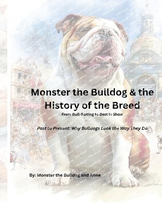 Monster the Bulldog and the History of the Breed - Monster The Bulldog,Anne - cover