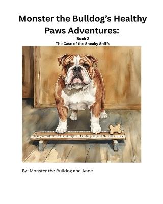 Monster the Bulldog's Healthy Paws Adventures: Book 2 - The Case of the Sneaky Sniffs - Monster The Bulldog,Anne - cover