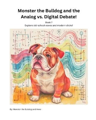 Book 7 - Monster the Bulldog and the Analog vs. Digital Debate! - Monster The Bulldog,Anne - cover