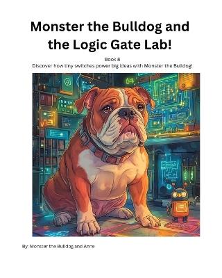 Book 8 - Monster the Bulldog and the Logic Gate Lab! - Anne,Monster The Bulldog - cover