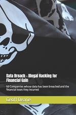 Data Breach - Illegal Hacking for Financial Gain: 50 Compamies whose data has been breached and the financial loses they incurred