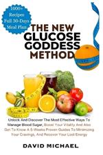 The New Glucose Goddess Method: Unlock And Discover The Most Effective Ways To Manage Blood Sugar, Boost Your Vitality And Also Get To Know A 5-Weeks Proven Guide To Minimizing Your Cravings, And Recover Your Lost Energy