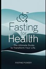 Fasting for Health: The Ultimate Guide to Transform Your Life
