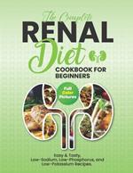 The Complete Renal Diet Cookbook For Beginners: Full Color Picture Edition With Step By Step Instructions, Low-Sodium, Low-Phosphorus, and Low-Potassium Recipes For Kidney Health