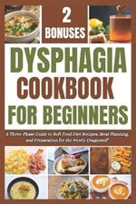 Dysphagia Cookbook for Beginners: A Three-Phase Guide to Soft Food Diet Recipes, Meal Planning, and Preparation for the Newly Diagnosed