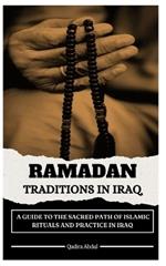 Ramadan Traditions in Iraq: A Guide to the Sacred Path of Islamic Rituals and Practice in Iraq
