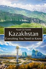 Kazakhstan: Everything You Need to Know