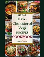 Great Low-Cholesterol Vegi Recipes Cookbook: Unlock the Flavorful World of Heart-Healthy Eating