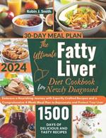 The Ultimate Fatty Liver Diet Cookbook for Newly Diagnosed 2024: : Embrace a Nourishing Journey with Expertly Crafted Recipes and a Comprehensive 4-Week Meal Plan to Rejuvenate and Protect Your Liver