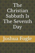 The Christian Sabbath Is The Seventh Day