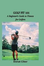 Golf Fit 101: A Beginner's Guide to Fitness for Golfers