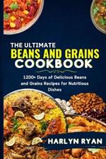 The Ultimate Beans and Grains CookBook: 1200+ Days of Delicious Beans and Grains Recipes for Nutritious Dishes
