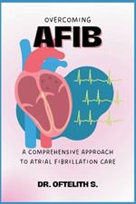 Overcoming Afib: A Comprehensive Approach to Atrial Fibrillation Care