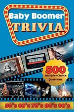 Baby Boomer Trivia: 1950s, 1960s, 1970s, 1980s, 1990s - Music, Cinema, Sports, History, Science and Inventions: 500 Multiple-Choice Questions, Large Print Activity Quiz Book to Challenge Your Memory and Keep Brain Young