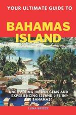 Your ultimate guide to bahamas: Uncovering hidden gems and experiencing island life in the Bahamas