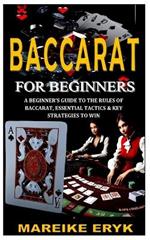 Baccarat for Beginners: A Beginner's Guide to the Rules of Baccarat, Essential Tactics & Key Strategies to Win