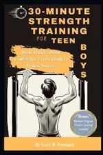 30-Minute Strength Training for Teen Boys: Build Muscle, Boost Confidence Teens Guide to Fitness Success