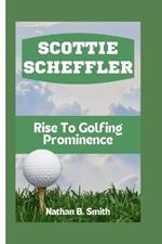 Scottie Scheffler: Rise To Golfing Prominence