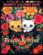 Teacup Kittens: Adorable Midnight Illustrations Of Kittens In Teacup Coloring Pages For Color & Relax. Black Background Coloring Book