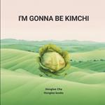 I'm gonna be kimchi
