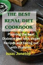 The Best Renal Diet Cookbook: Planning the Best Diabetic Diet with Vegan Recipes and Eating out with Diabetes