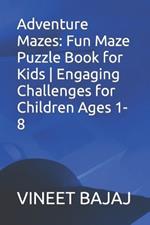 Adventure Mazes: Fun Maze Puzzle Book for Kids Engaging Challenges for Children Ages 1-8