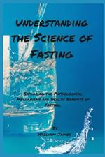 Understanding the Science of Fasting: Exploring the Physiological Mechanisms and Health Benefits of Fasting.