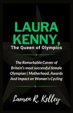 Laura Kenny, The Queen of Olympics: The Remarkable Career of Britain's most successful female Olympian Motherhood, Awards And Impact on Women's Cycling