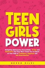 Teen Girls Power: Navigating Adolescence Successfully - 111 Tips and Reflections That They Won't Teach You at School on Your Path to Confidence, Happiness and Self-Determination