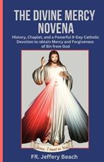 The Divine Mercy Novena: History, Chaplet, and a Powerful 9-Day Catholic Devotion to Obtain Mercy and Forgiveness of Sin from God