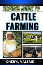 Novices Guide to Cattle Farming: From Pasture To Profit, Navigating The Journey Of Novice Cattle Ranching, Grazing, Rearing And Achieving Gain