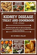Kidney Disease Treat and Cookbook for Dogs: Nutritional guide and Food list with over 55 Low Potassium, Low Phosphorus, Low protein, and Low Sodium Recipes to manage renal disease