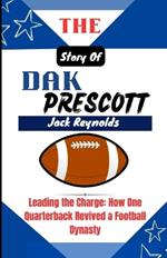 The Story of Dak Prescott: Leading the Charge: How One Quarterback Revived a Football Dynasty