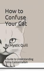 How to Confuse Your Cat: A Guide to Understanding Feline Existentialism