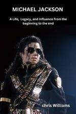 Michael Jackson: A Life, Legacy, and Influence from the beginning to the end