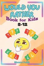 Would You Rather Book for Kids 8-12: 300+ Hilarious Questions for Kids to Have Fun
