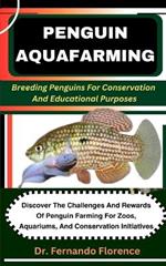 Penguin Aquafarming: Breeding Penguins For Conservation And Educational Purposes: Discover The Challenges And Rewards Of Penguin Farming For Zoos, Aquariums, And Conservation Initiatives