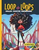 Loop The Loops of Roller Coasters: Roller Coaster Engineering Book for Kids Explain all the Design and Construction Steps for Real Roller Coasters Structures and Why Are They Super Safe STEM and Engineering book